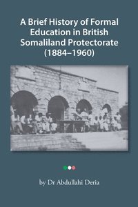 bokomslag A Brief History of Formal Education in British Somaliland Protectorate (1884-1960)