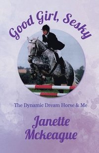 bokomslag Good Girl, Sesky: The Dynamic Dream Horse & Me