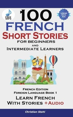 Christian Stahl - 100 French Short Stories for Beginners Learn French with Stories Including Audiobook, Inbunden