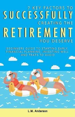 bokomslag 7 Key Factors To Successfully Creating The Retirement You Deserve