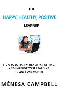 bokomslag The Happy, Healthy, Positive Learner