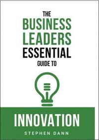 bokomslag The Business Leaders Essential Guide to Innovation