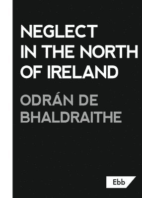 Odran de Bhaldraithe - Neglect in the North of Ireland, Häftad