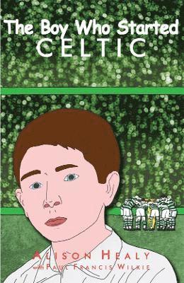 Alison Healy - Boy Who Started Celtic, Häftad