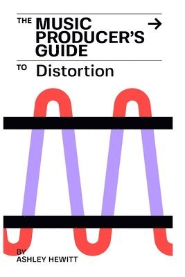 bokomslag The Music Producer's Guide To Distortion