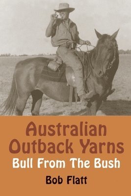 Bob Flatt - Australian Outback Yarns: Bull From The Bush, Häftad