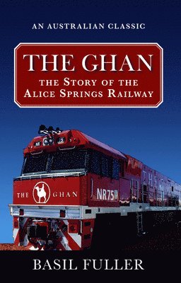 bokomslag The Ghan: The Story of the Alice Springs Railway