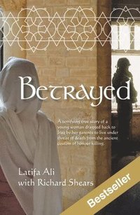 bokomslag Betrayed: A Terrifying True Story of a Young Woman Dragged Back to Iraq by Her Parents to Live Under Threat of Death from the An