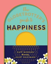 bokomslag The Globetrotter's Guide to Happiness
