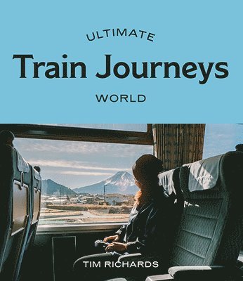 Tim Richards - Ultimate Train Journeys: World, Häftad