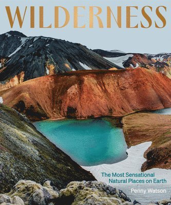 Penny Watson - Wilderness: The Most Sensational Natural Places on Earth, Inbunden