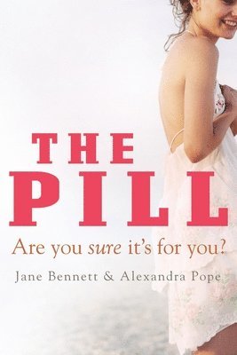 Jane Bennett, Alexandra Pope - The Pill: Are You Sure It's for You?, Häftad