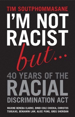 I'm Not Racist But ... 40 Years of the Racial Discrimination Act 1