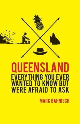 Mark Bahnisch - Everything You Ever Wanted to Know About Queensland but Were Afraid to Ask, Häftad
