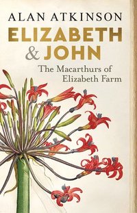 bokomslag Elizabeth and John: The Macarthurs of Elizabeth Farm