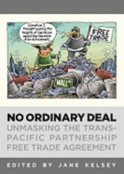 No Ordinary Deal: Unmasking the Trans-Pacific Partnership Free Trade Agreement 1