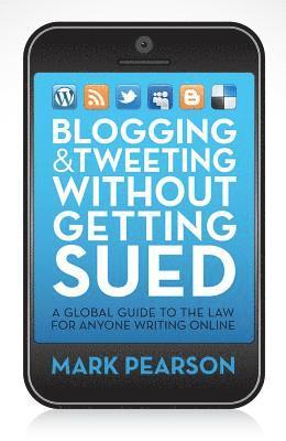 Mark Pearson - Blogging & Tweeting Without Getting Sued: A Global Guide to the Law for Anyone Writing Online, Häftad