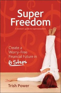 bokomslag Super freedom - create a worry-free financial future in 6 steps