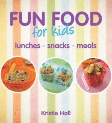 Fun Food for Kids: Lunches, Snacks, Meals