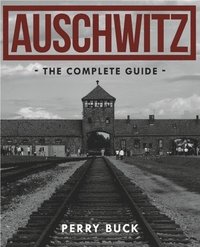 bokomslag Auschwitz: the Complete Guide