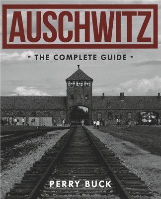 bokomslag Auschwitz: the Complete Guide