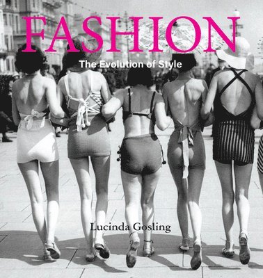 Lucinda Gosling - Fashion: The Evolution of Style, Inbunden