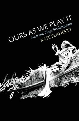 Kate Flaherty - Ours as We Play It: Australia Plays Shakespeare, Häftad