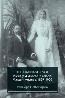 bokomslag The Marriage Knot: Marriage and divorce in colonial Western Australia 1829-1900