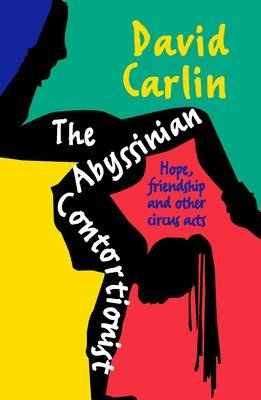 David Carlin - The Abyssinian Contortionist: Hope, Friendship and Other Circus Acts, Häftad