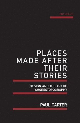 Paul Carter - Places Made After Their Stories: Design and the Art of Choreotopography, Häftad