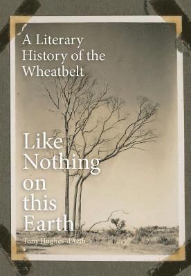 Tony Hughes-d'Aeth - Like Nothing on This Earth: A Literary History of the Wheatbelt, Häftad