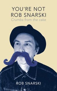bokomslag You're Not Rob Snarski: Crumbs from the Cake