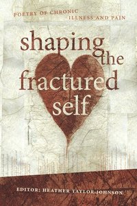 bokomslag Shaping the Fractured Self: Poetry of Chronic Illness and Pain