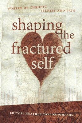 Heather Taylor Johnson - Shaping the Fractured Self: Poetry of Chronic Illness and Pain, Häftad