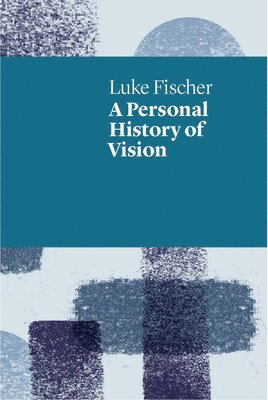 Luke Fischer - A Personal History of Vision, Häftad