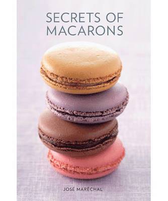 Jose Marechal - Secrets of Macarons, Inbunden