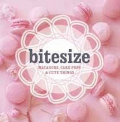 Bitesize: 50 Macarons, Cakepops & Cute Things 1