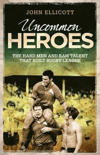 bokomslag Uncommon Heroes : The Hard Men and Raw Talent That Built Rugby League