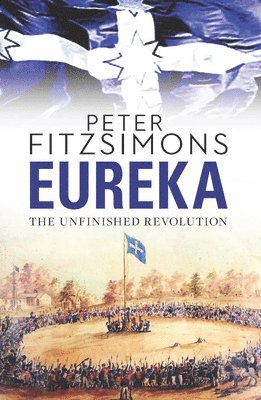 Peter Fitzsimons - Eureka: The Unfinished Revolution, Inbunden