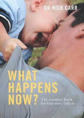 What Happens Now? The essential book for first-time fathers