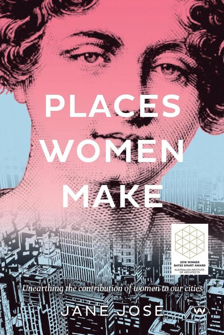 Jane Jose - Places Women Make: Unearthing the contribution of women to our cities, Häftad