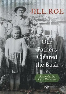Jill Roe - Our Fathers Cleared the Bush: Remembering Eyre Peninsula, Häftad. Tillgänglighet: Lägg i varukorg