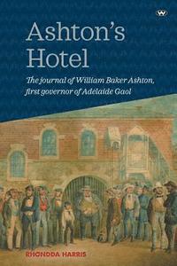 bokomslag Ashton's Hotel: The journal of William Baker Ashton, first governor of the Adelaide Gaol