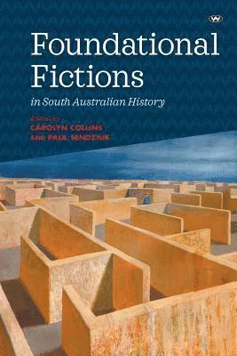 Carolyn Collins, Paul Sendziuk - Foundational Fictions in South Australian History, Häftad