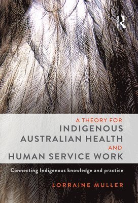 Lorraine Muller - A Theory for Indigenous Australian Health and Human Service Work, Häftad