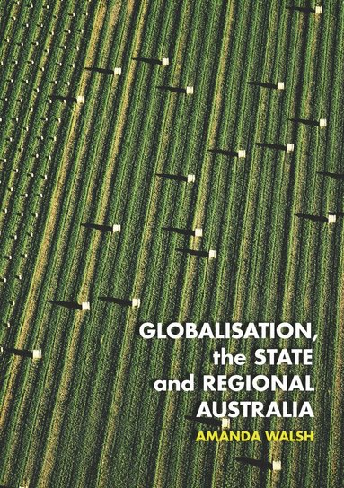 Amanda Walsh - Globalisation, the State and Regional Australia, Häftad