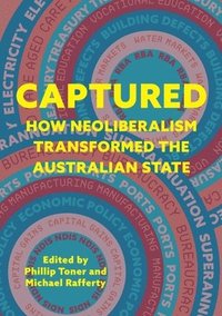 bokomslag Captured: How neoliberalism transformed the Australian state