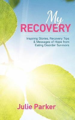 My Recovery: Inspiring Stories, Recovery Tips and Messages of Hope from Eating Disorder Survivors 1