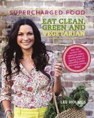 Supercharged Food: Eat Clean, Green and Vegetarian 1