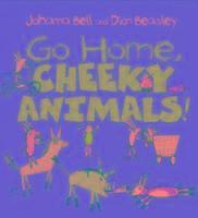 Johanna Bell - Go Home, Cheeky Animals!, Inbunden